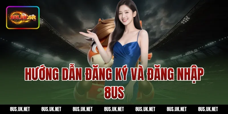Hướng dẫn đăng ký và đăng nhập 8US